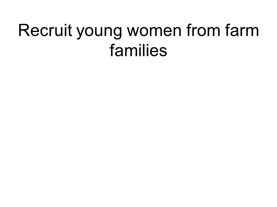 Recruit young women from farm families