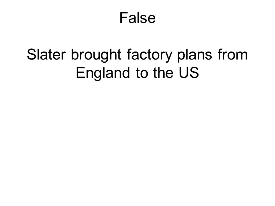 False Slater brought factory plans from England to the US