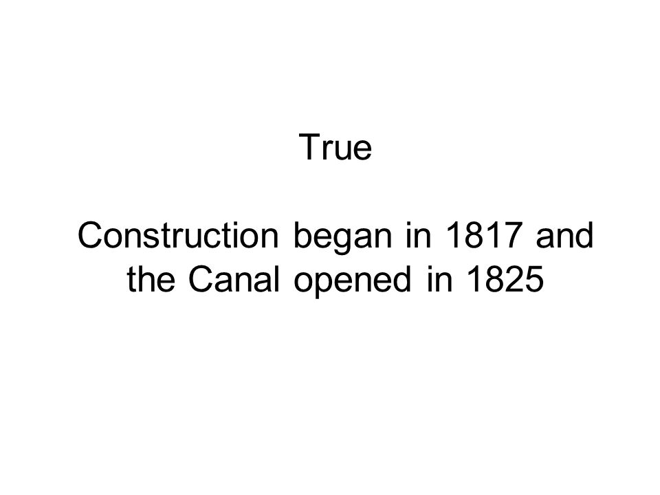 True Construction began in 1817 and the Canal opened in 1825