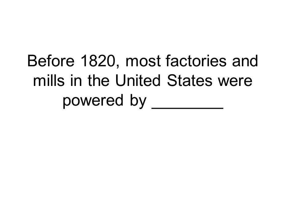 Before 1820, most factories and mills in the United States were powered by ________