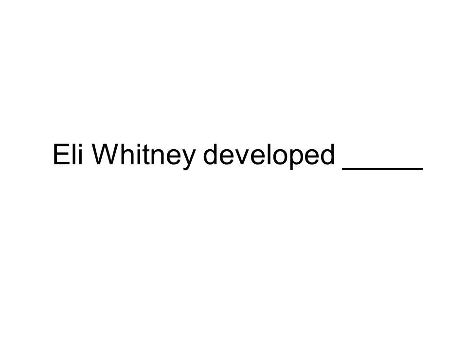Eli Whitney developed _____