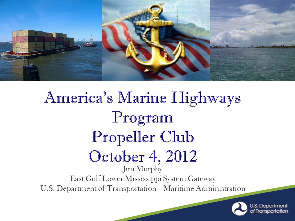America’s Marine Highways Program Propeller Club October 4, 2012 Jim Murphy East Gulf Lower Mississippi System Gateway U.S.