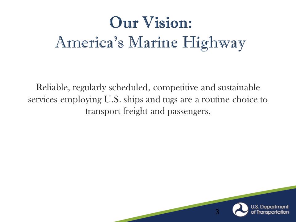 Our Vision: America’s Marine Highway Reliable, regularly scheduled, competitive and sustainable services employing U.S.