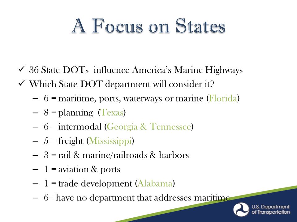 A Focus on States 36 State DOTs influence America’s Marine Highways Which State DOT department will consider it.