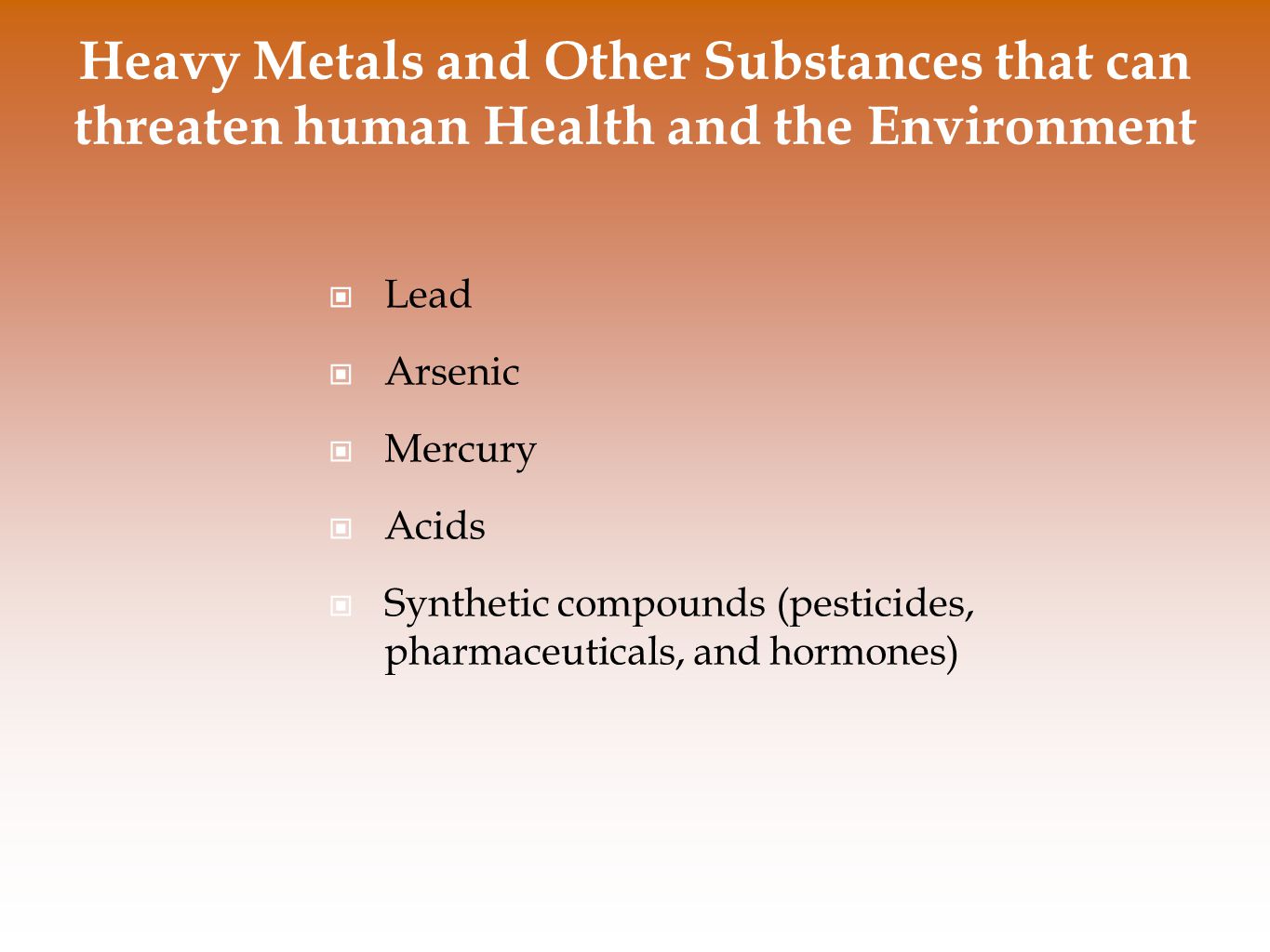 Heavy Metals and Other Substances that can threaten human Health and the Environment Lead Arsenic Mercury Acids Synthetic compounds (pesticides, pharmaceuticals, and hormones)