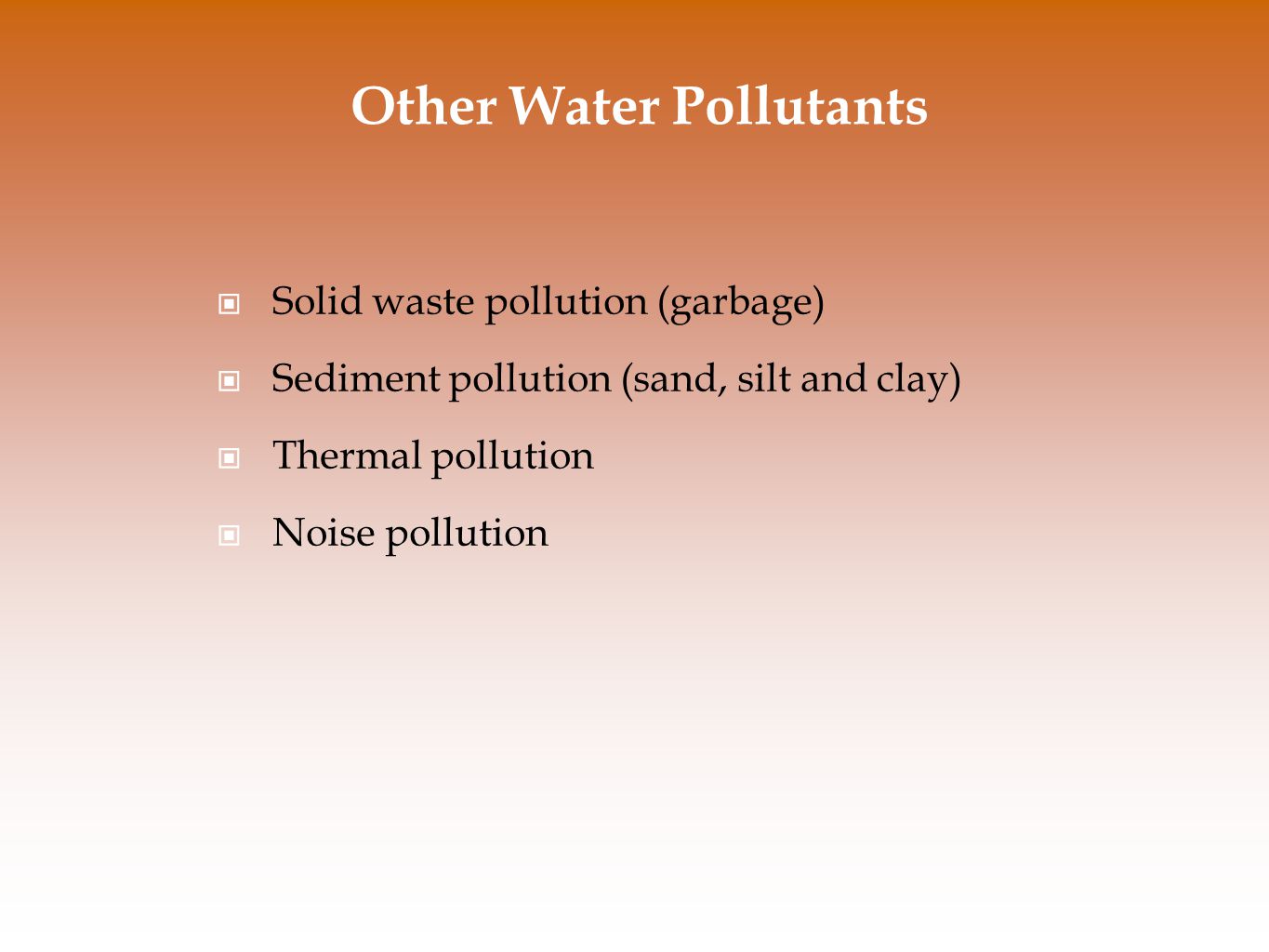 Other Water Pollutants Solid waste pollution (garbage) Sediment pollution (sand, silt and clay) Thermal pollution Noise pollution