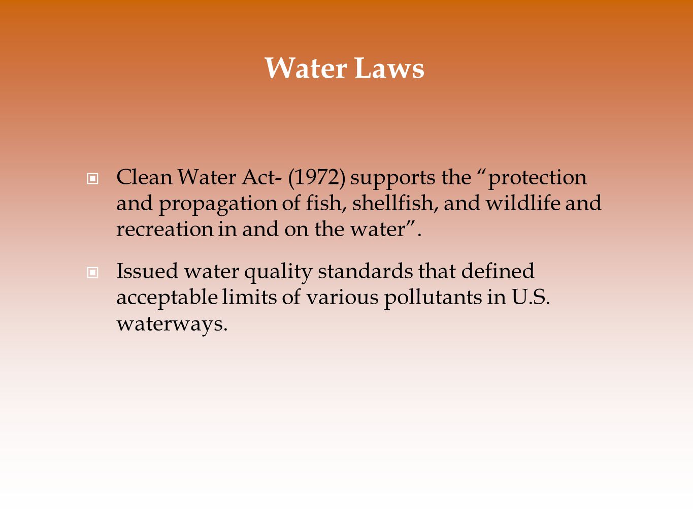 Water Laws Clean Water Act- (1972) supports the protection and propagation of fish, shellfish, and wildlife and recreation in and on the water .