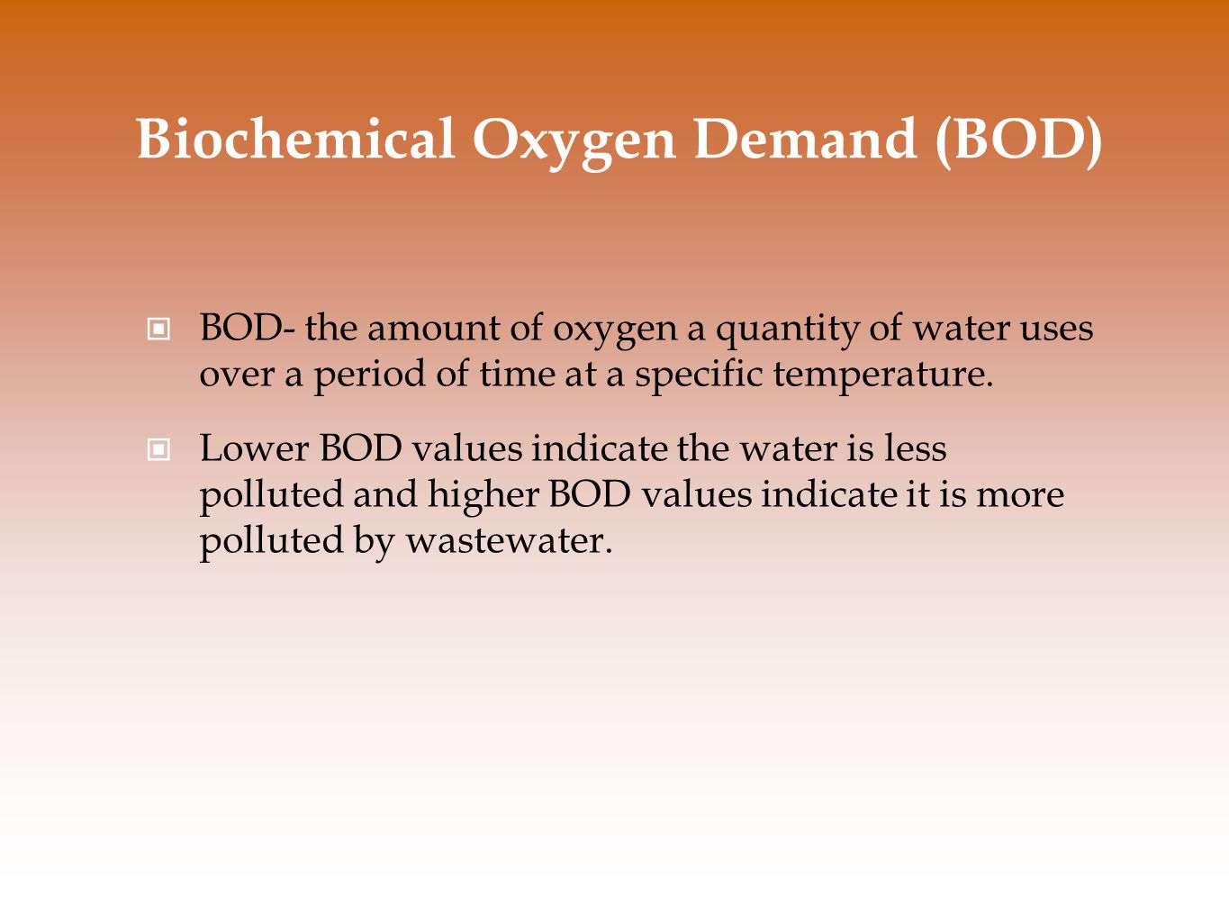 Biochemical Oxygen Demand (BOD) BOD- the amount of oxygen a quantity of water uses over a period of time at a specific temperature.