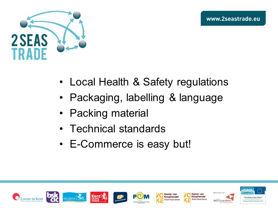 Local Health & Safety regulations Packaging, labelling & language Packing material Technical standards E-Commerce is easy but!