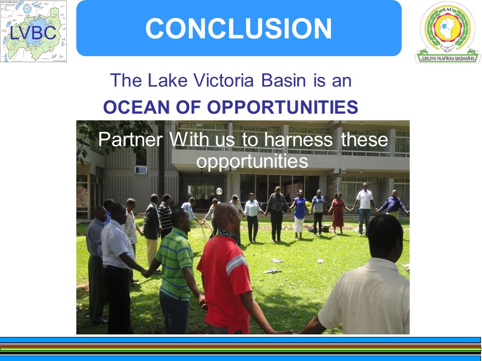 LVBC CONCLUSION The Lake Victoria Basin is an OCEAN OF OPPORTUNITIES Partner With us to harness these opportunities