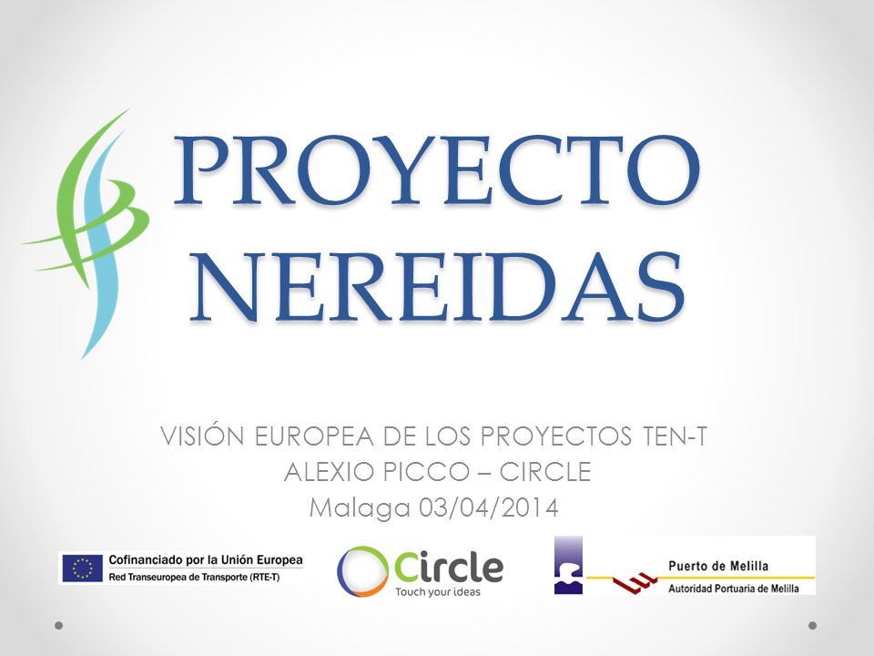 PROYECTO NEREIDAS VISIÓN EUROPEA DE LOS PROYECTOS TEN-T ALEXIO PICCO – CIRCLE Malaga 03/04/2014