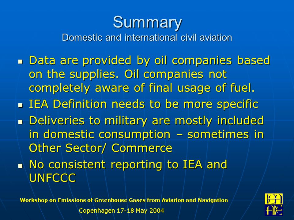 Workshop on Emissions of Greenhouse Gases from Aviation and Navigation Copenhagen May 2004 Summary Domestic and international civil aviation Data are provided by oil companies based on the supplies.