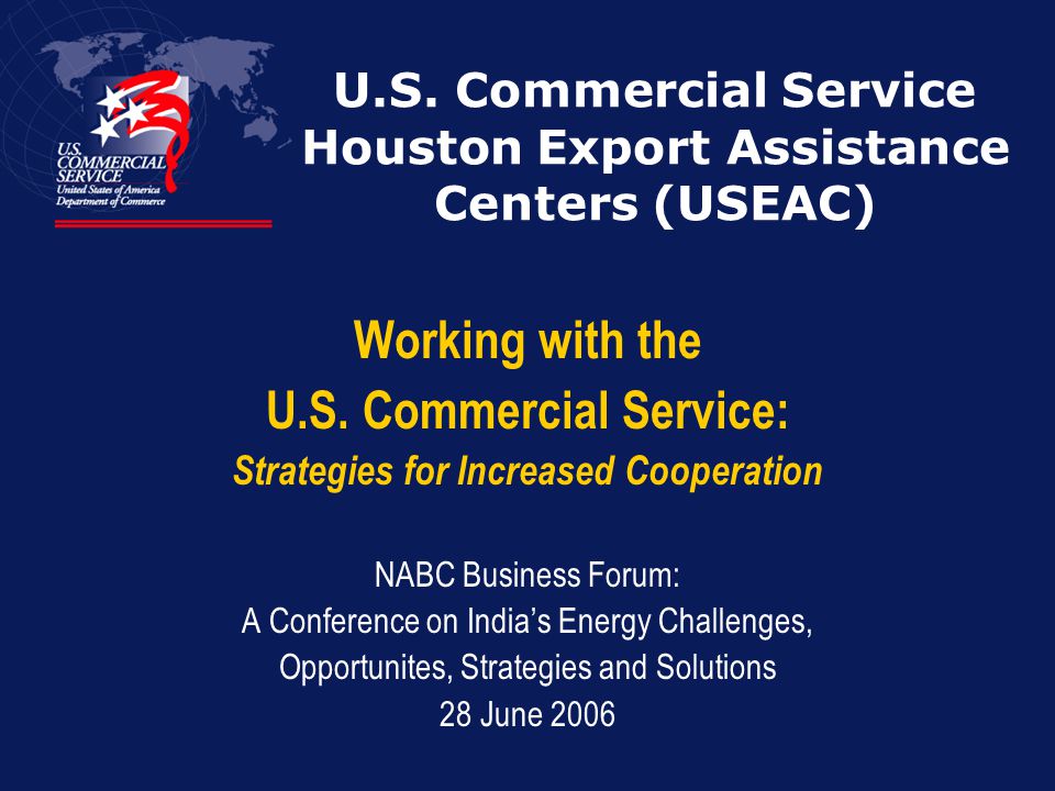 U.S. Commercial Service Houston Export Assistance Centers (USEAC) Working with the U.S.