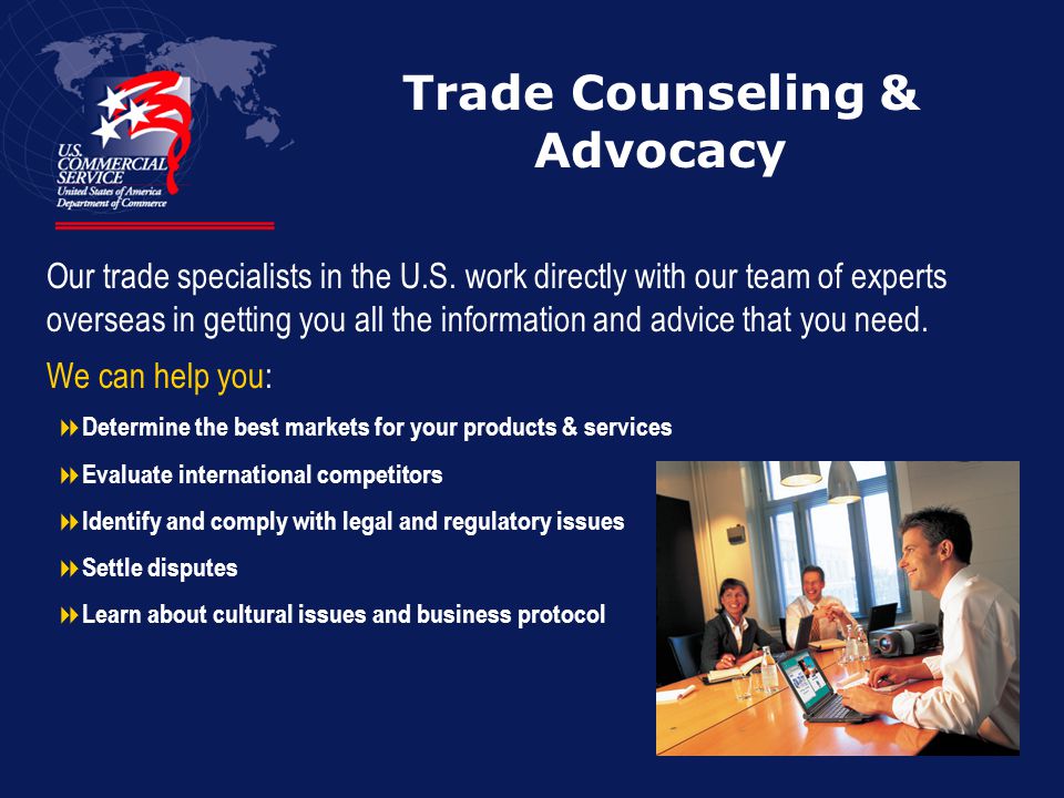 Trade Counseling & Advocacy Our trade specialists in the U.S.