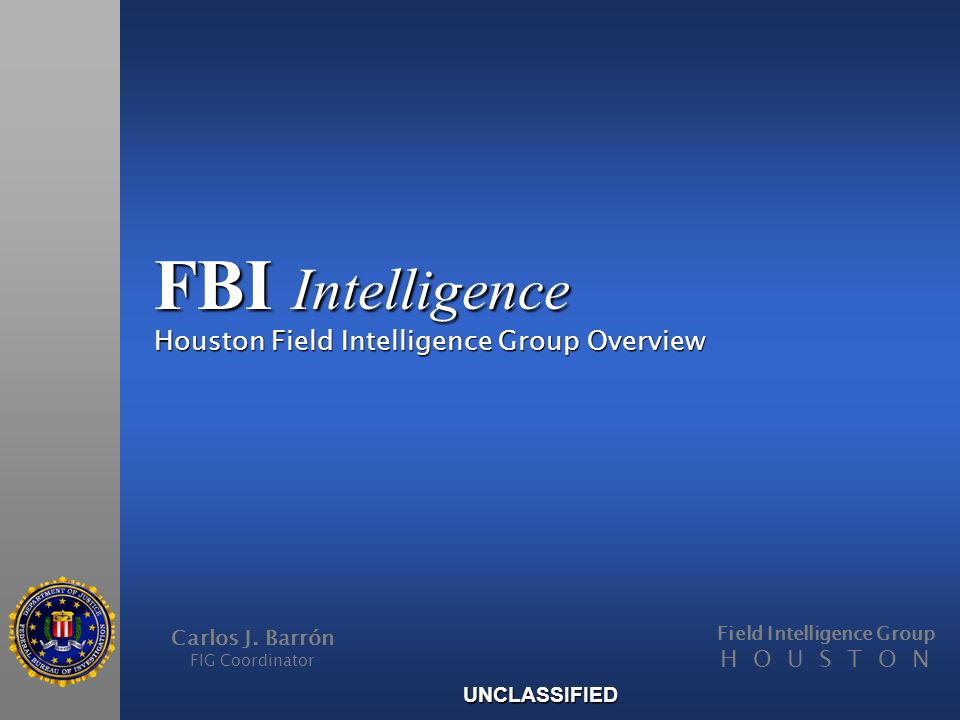 FBI Intelligence Houston Field Intelligence Group Overview Carlos J.