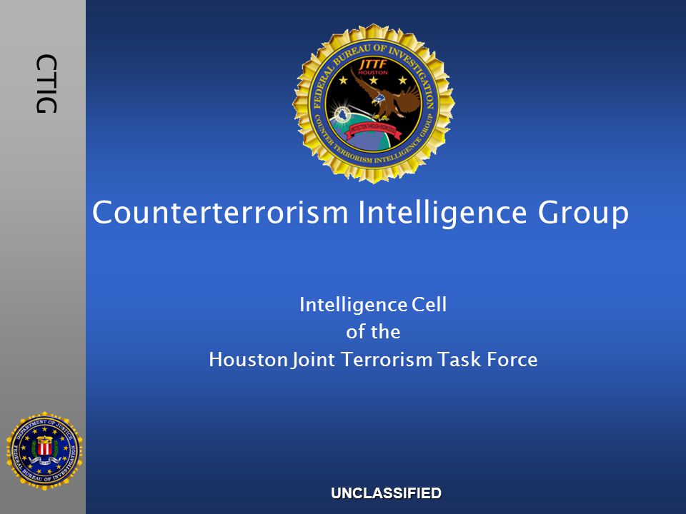 Counterterrorism Intelligence Group Intelligence Cell of the Houston Joint Terrorism Task Force CTIG UNCLASSIFIED