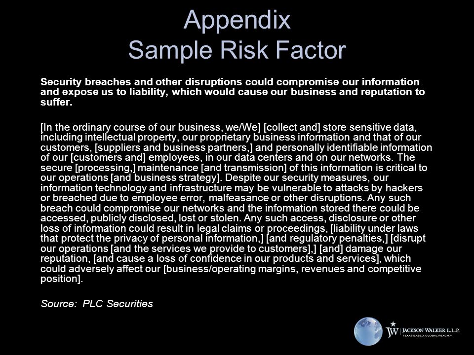 Appendix Sample Risk Factor Security breaches and other disruptions could compromise our information and expose us to liability, which would cause our business and reputation to suffer.