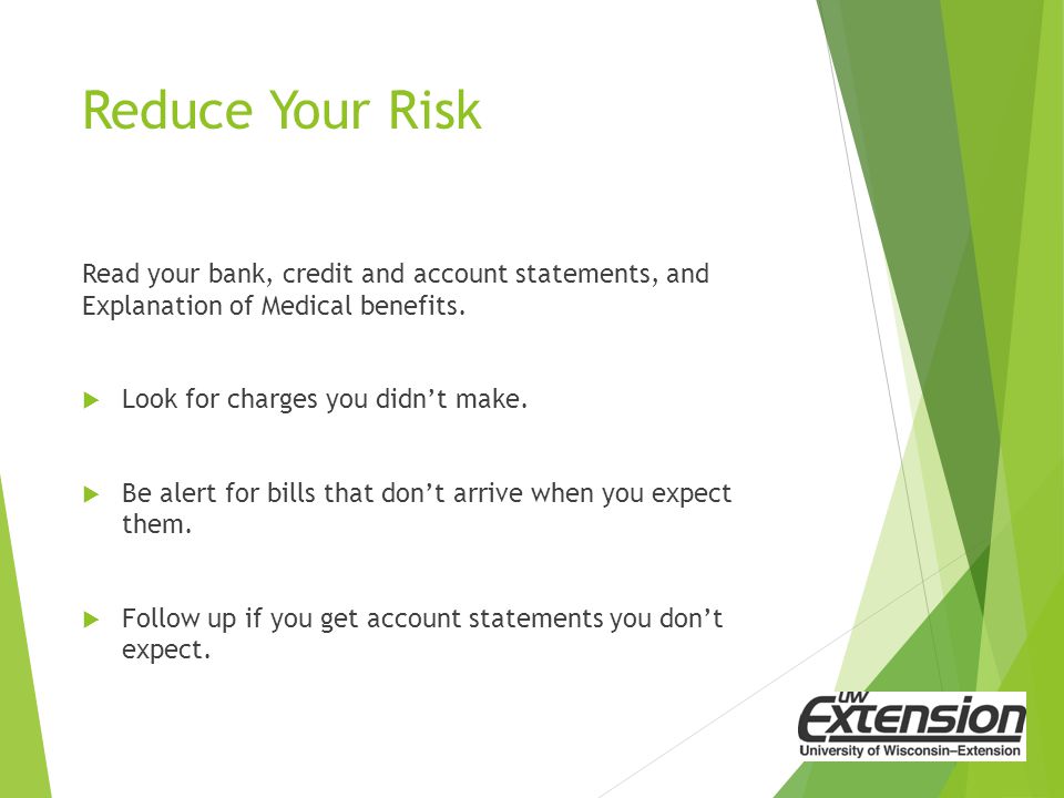 Reduce Your Risk Read your bank, credit and account statements, and Explanation of Medical benefits.