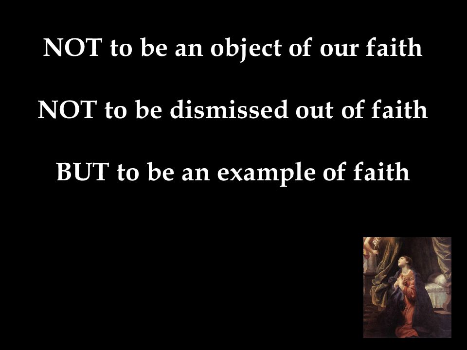 NOT to be an object of our faith NOT to be dismissed out of faith BUT to be an example of faith