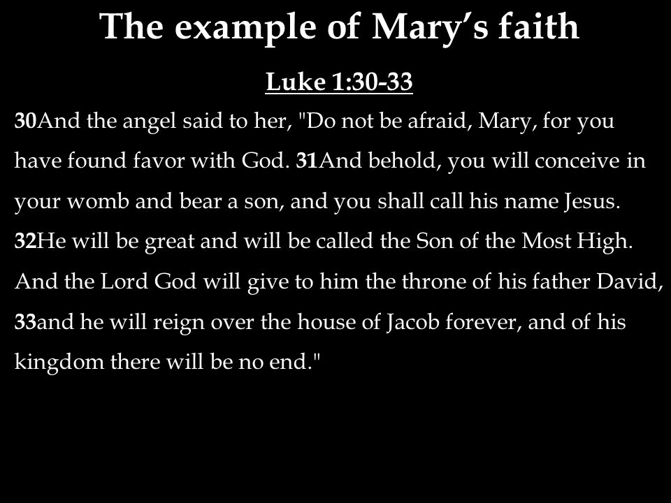 The example of Mary’s faith Luke 1: And the angel said to her, Do not be afraid, Mary, for you have found favor with God.