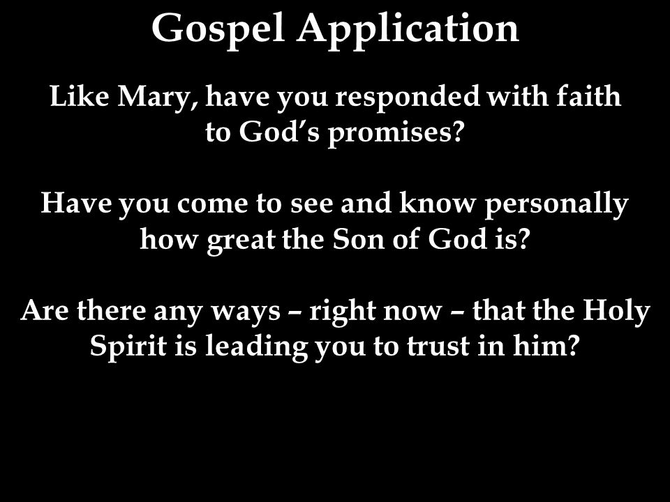 Gospel Application Like Mary, have you responded with faith to God’s promises.