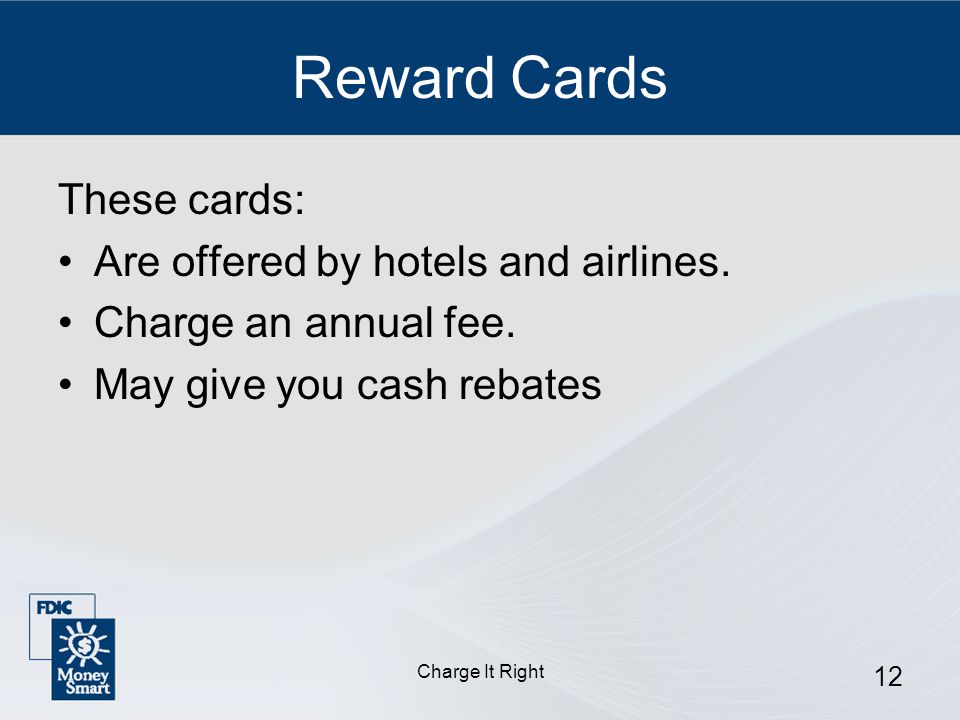 Charge It Right 12 Reward Cards These cards: Are offered by hotels and airlines.
