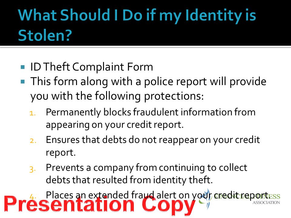  ID Theft Complaint Form  This form along with a police report will provide you with the following protections: 1.
