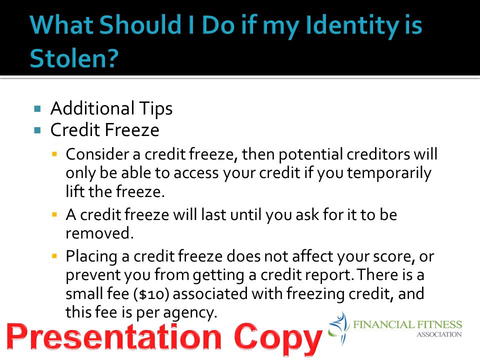 Additional Tips  Credit Freeze  Consider a credit freeze, then potential creditors will only be able to access your credit if you temporarily lift the freeze.