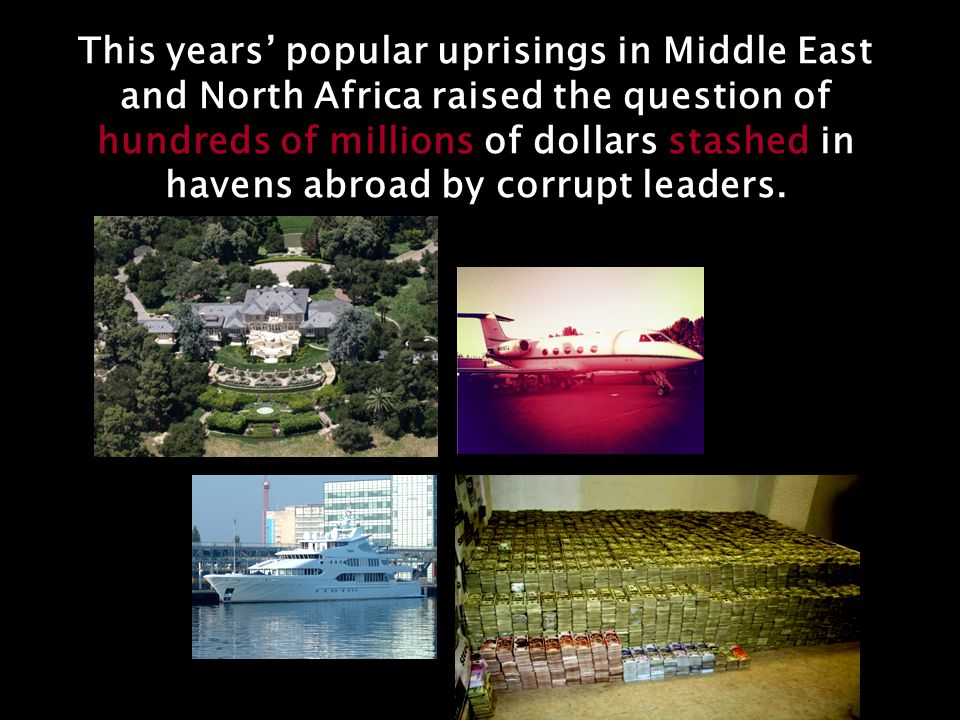 This years’ popular uprisings in Middle East and North Africa raised the question of hundreds of millions of dollars stashed in havens abroad by corrupt leaders.