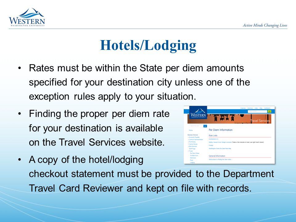 Hotels/Lodging Rates must be within the State per diem amounts specified for your destination city unless one of the exception rules apply to your situation.