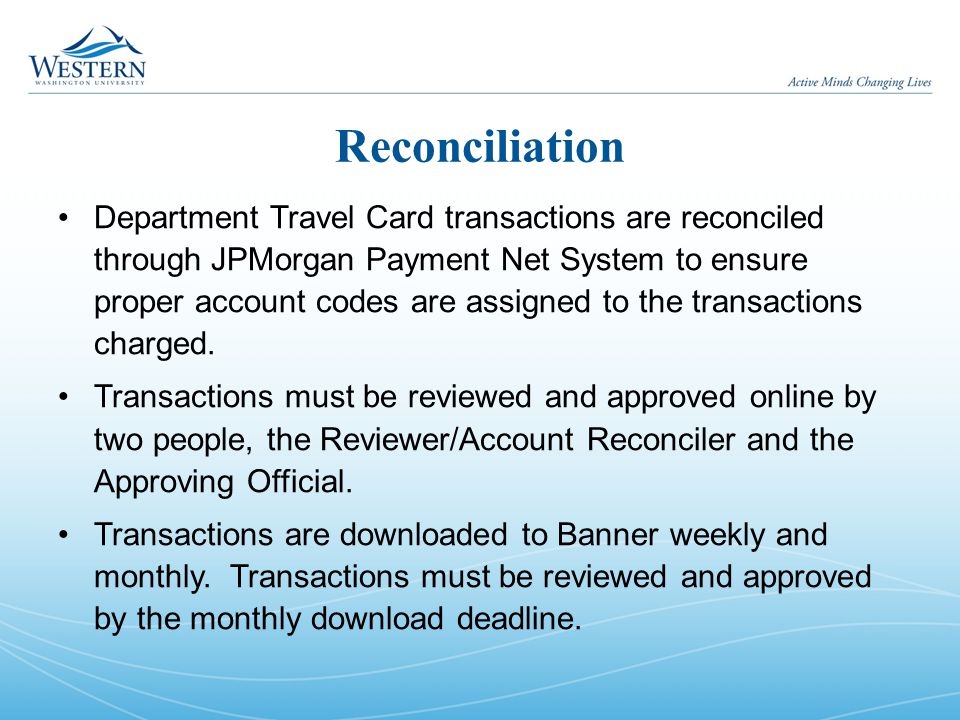 Reconciliation Department Travel Card transactions are reconciled through JPMorgan Payment Net System to ensure proper account codes are assigned to the transactions charged.