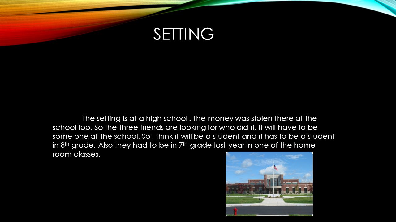 SETTING The setting is at a high school. The money was stolen there at the school too.