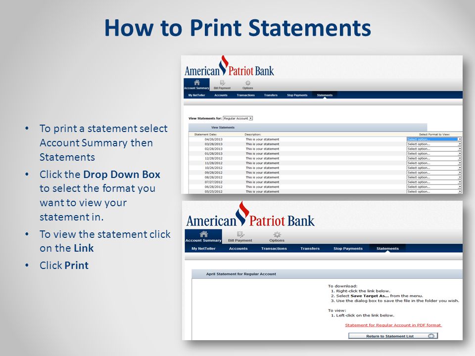 How to Print Statements To print a statement select Account Summary then Statements Click the Drop Down Box to select the format you want to view your statement in.