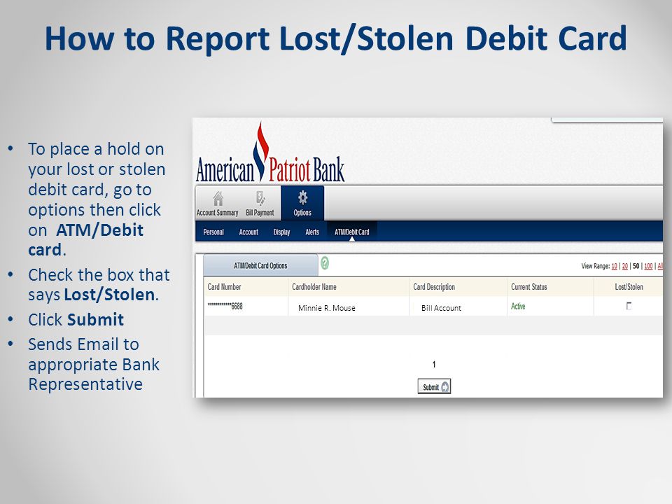 How to Report Lost/Stolen Debit Card To place a hold on your lost or stolen debit card, go to options then click on ATM/Debit card.