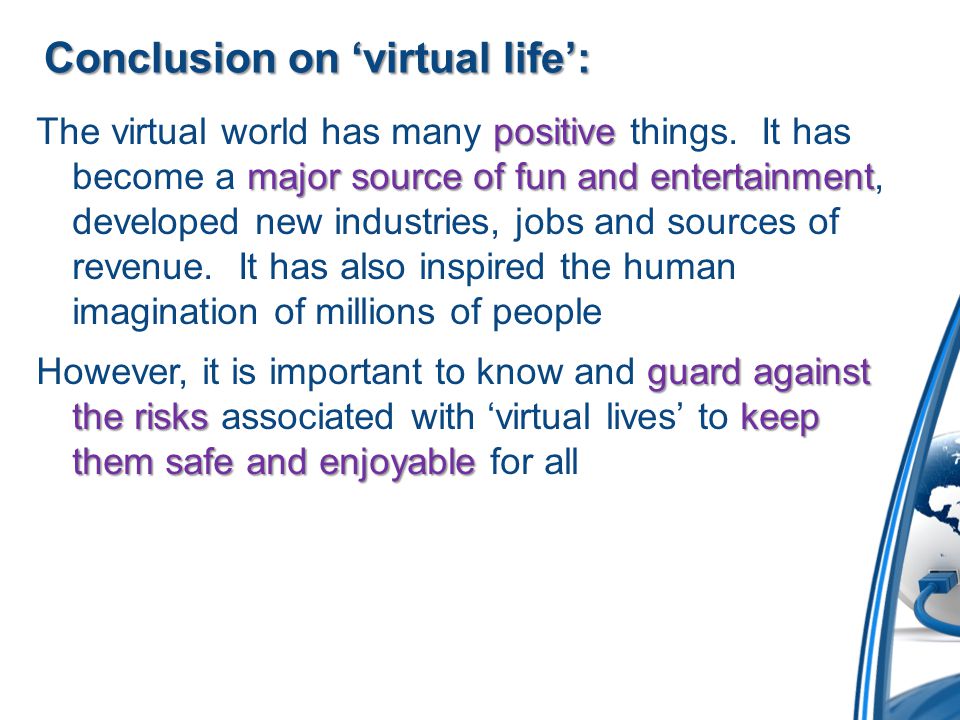 Conclusion on ‘virtual life’: positive major source of fun and entertainment The virtual world has many positive things.