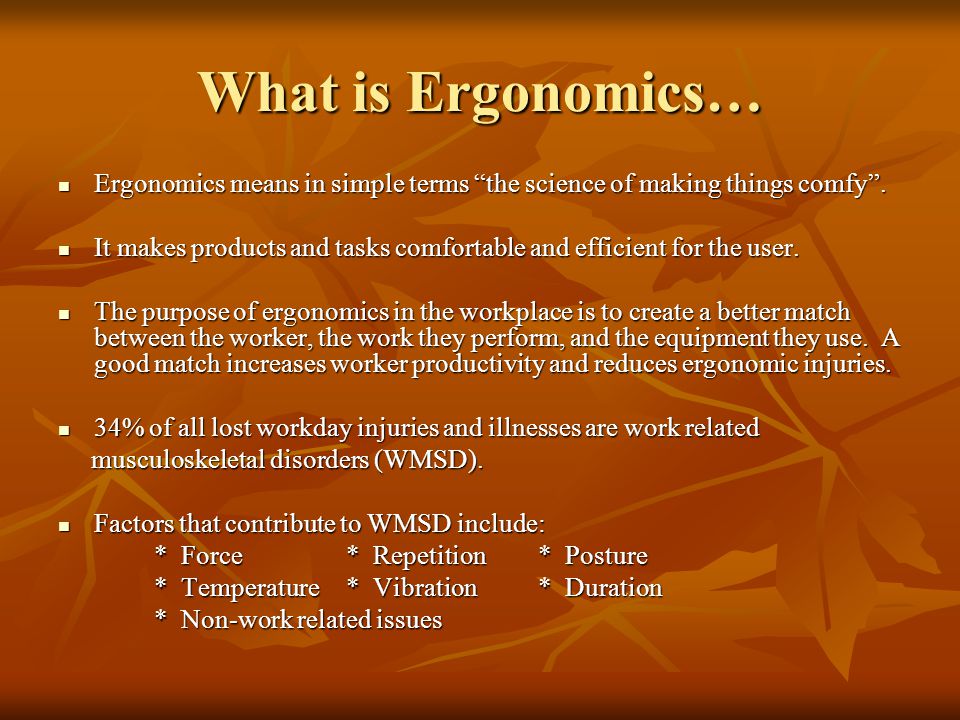 What is Ergonomics… Ergonomics means in simple terms the science of making things comfy .