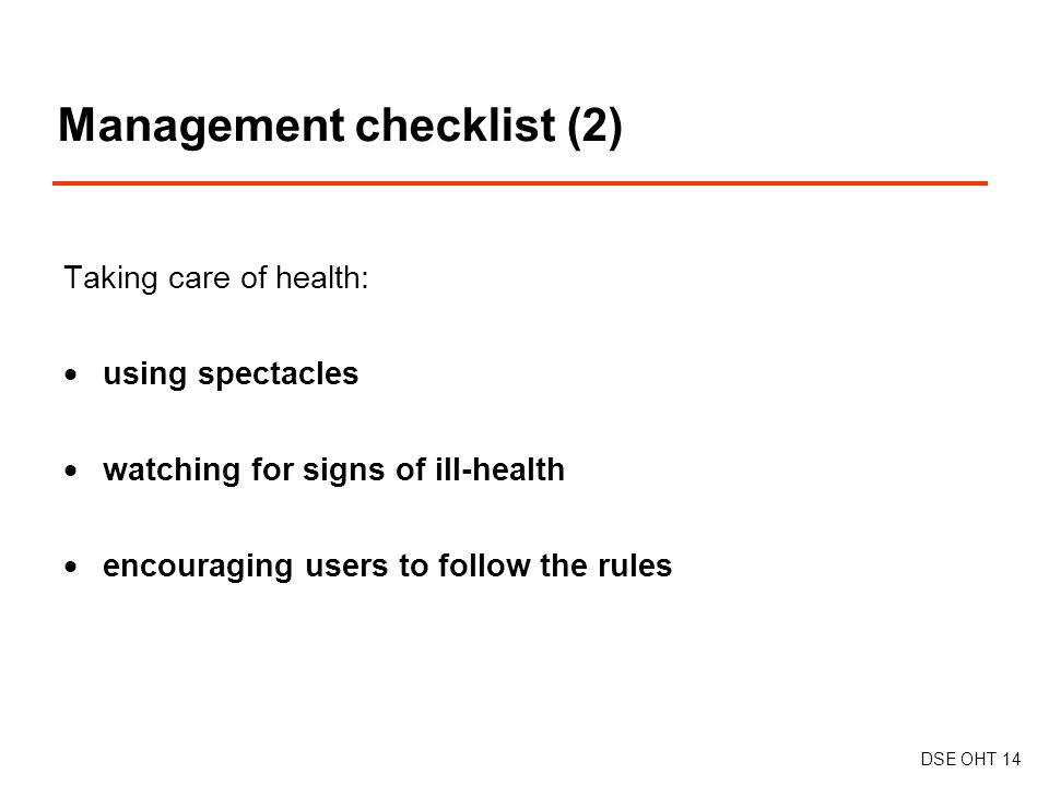 Taking care of health:  using spectacles  watching for signs of ill-health  encouraging users to follow the rules Management checklist (2) DSE OHT 14