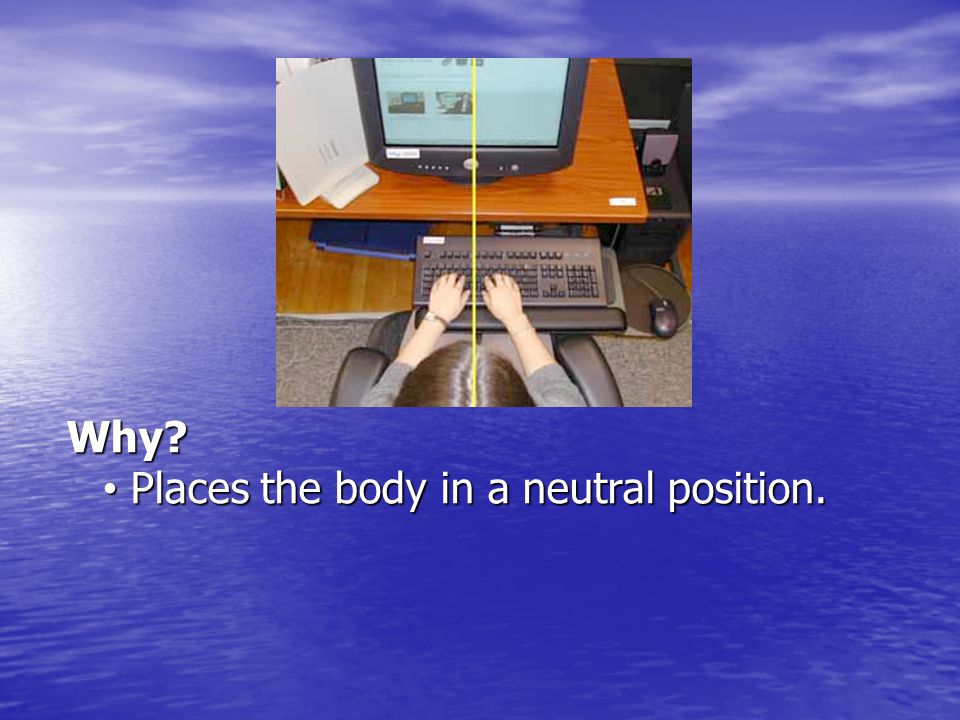 Why Places the body in a neutral position.