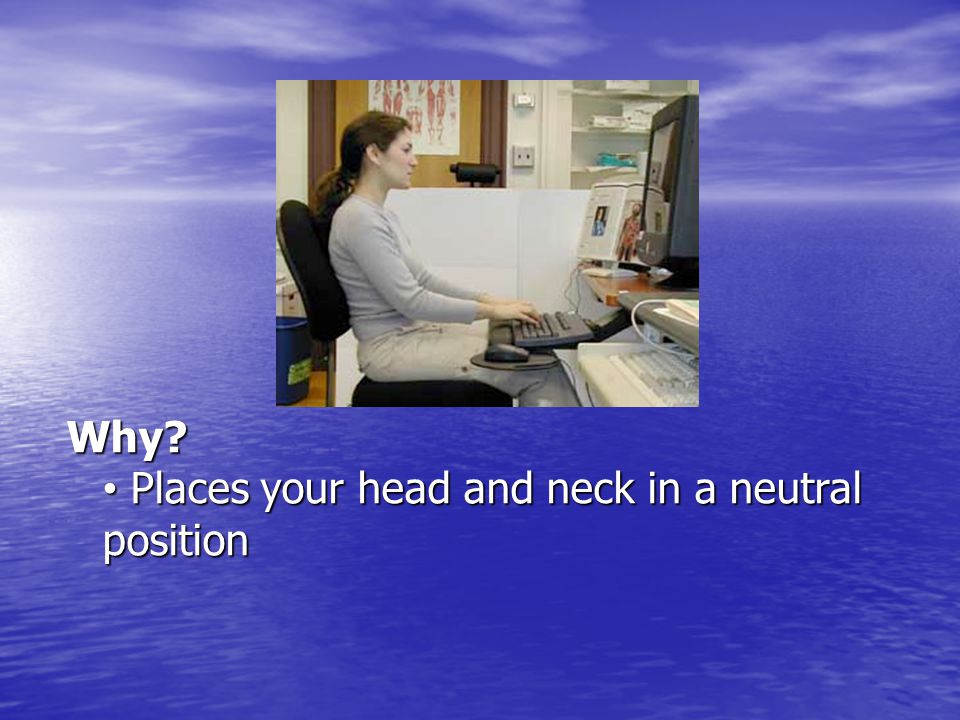 Why Places your head and neck in a neutral position
