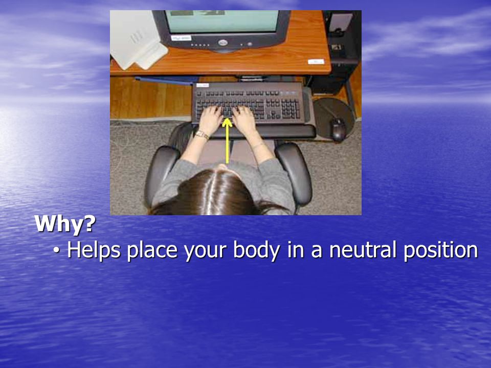 Why Helps place your body in a neutral position