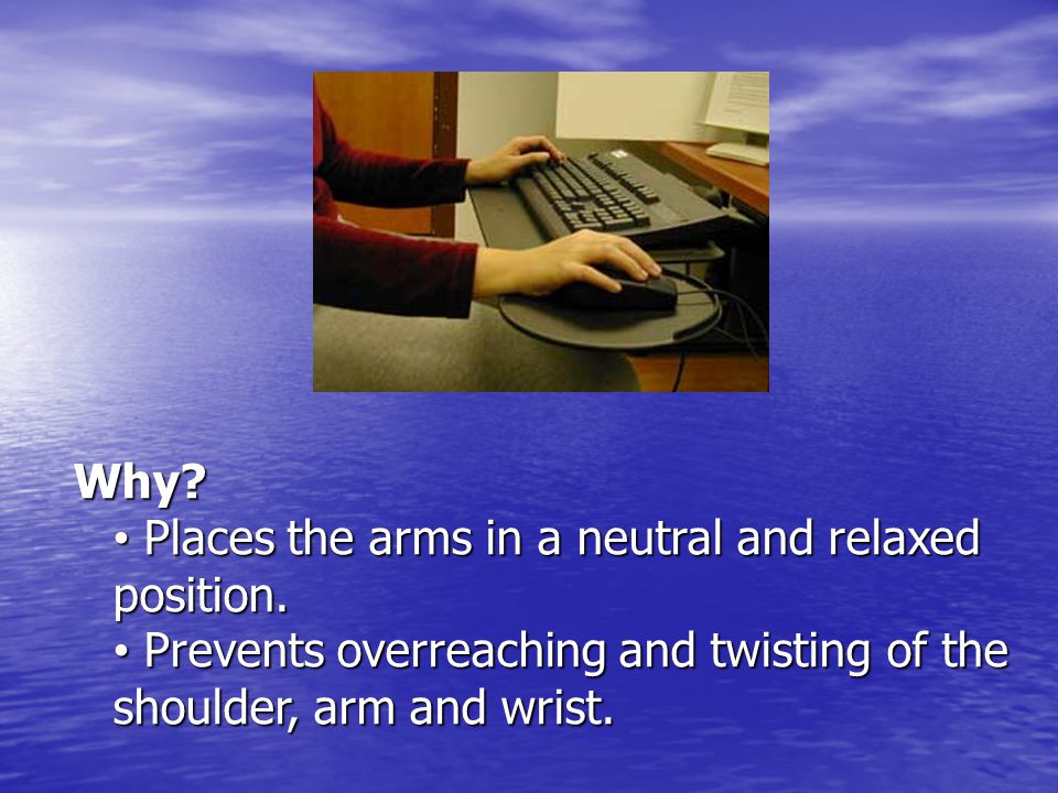 Why. Places the arms in a neutral and relaxed position.