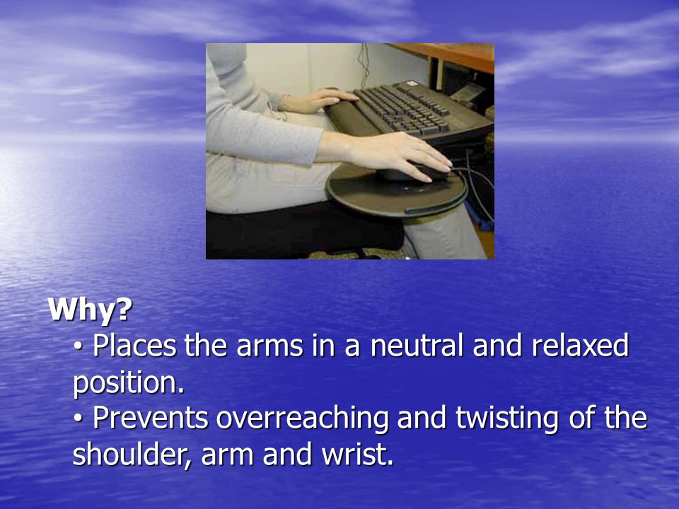 Why. Places the arms in a neutral and relaxed position.