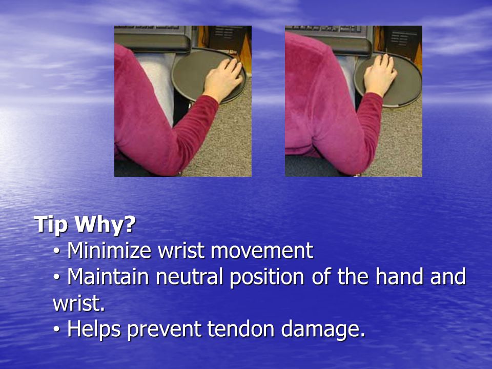 Tip Why. Minimize wrist movement Maintain neutral position of the hand and wrist.
