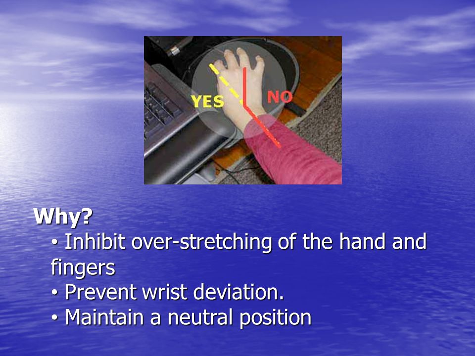 Why. Inhibit over-stretching of the hand and fingers Prevent wrist deviation.