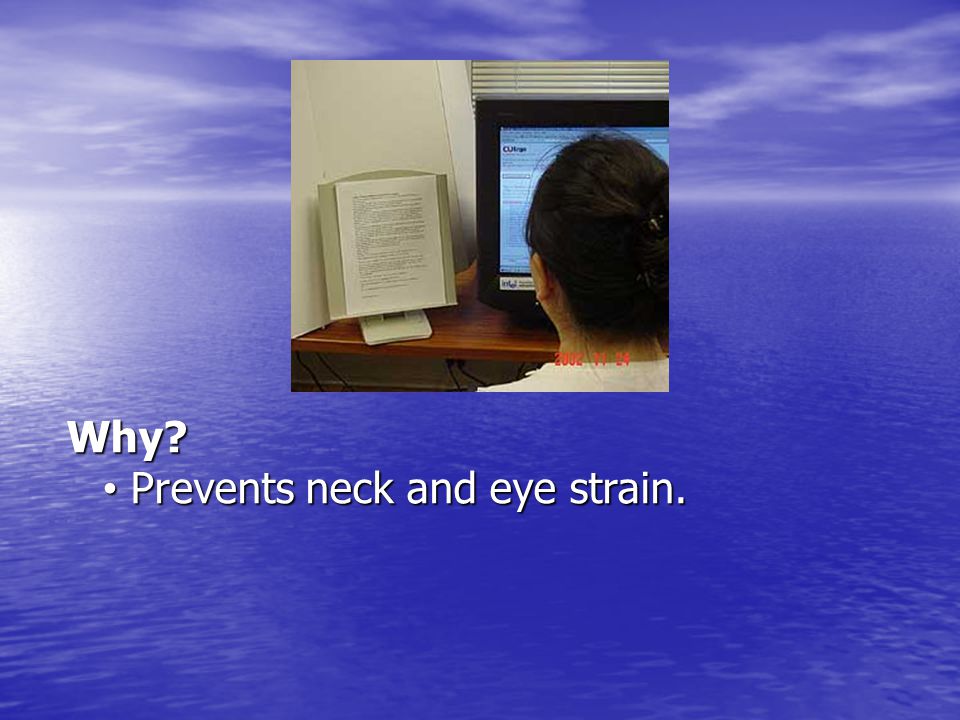 Why Prevents neck and eye strain.