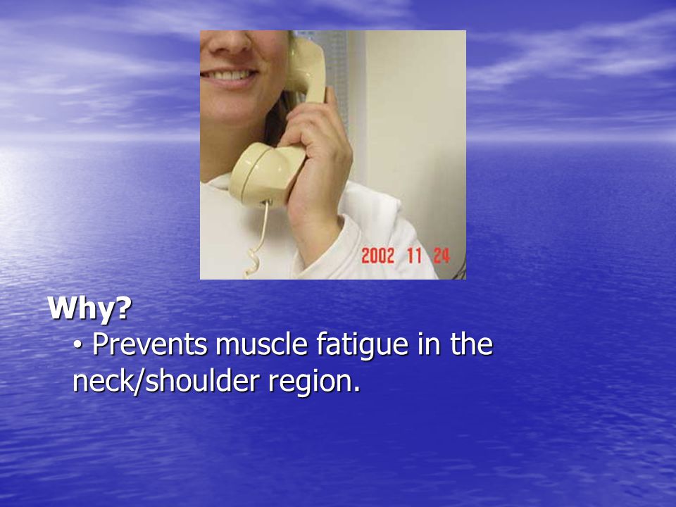 Why Prevents muscle fatigue in the neck/shoulder region.