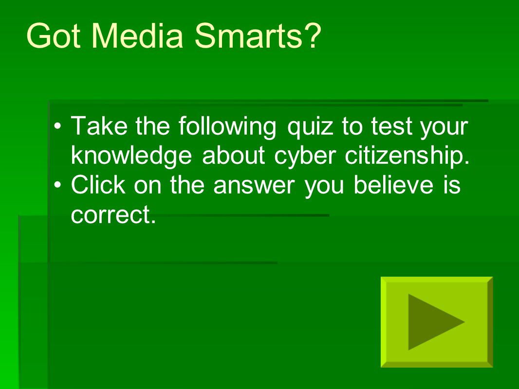 Got Media Smarts. Take the following quiz to test your knowledge about cyber citizenship.