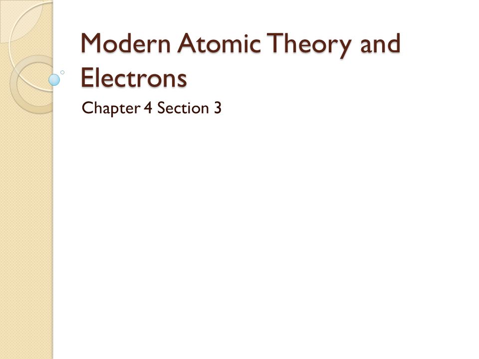 Modern Atomic Theory and Electrons Chapter 4 Section 3