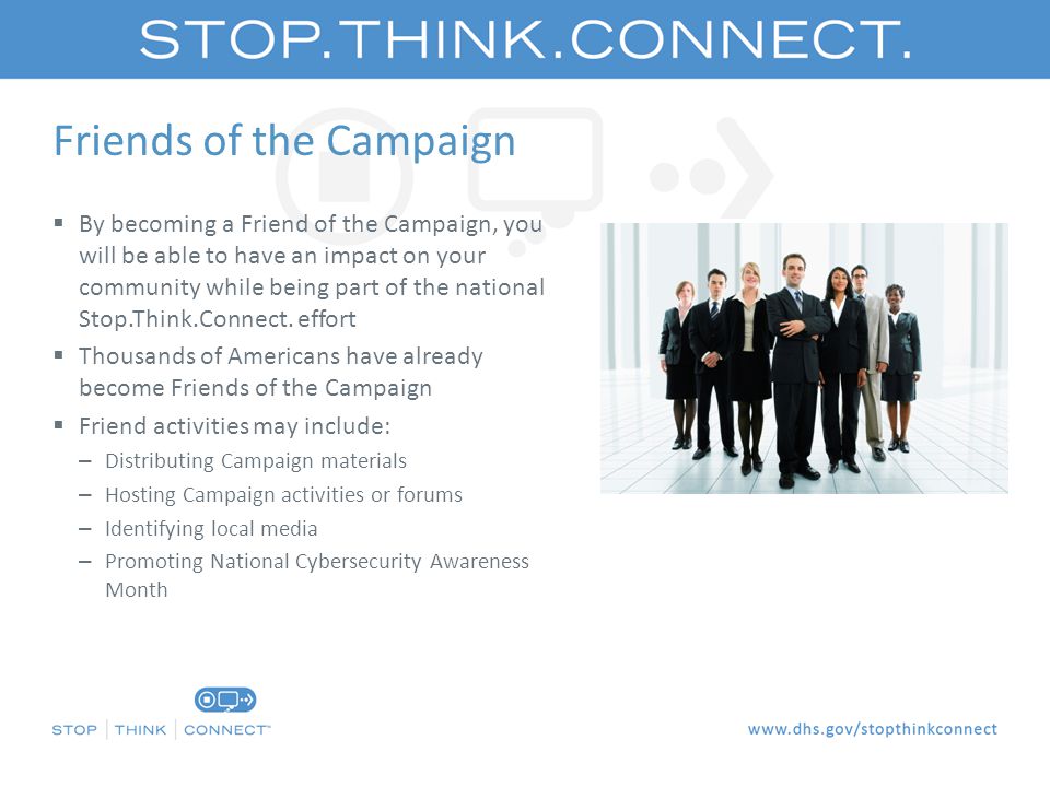 Friends of the Campaign  By becoming a Friend of the Campaign, you will be able to have an impact on your community while being part of the national Stop.Think.Connect.