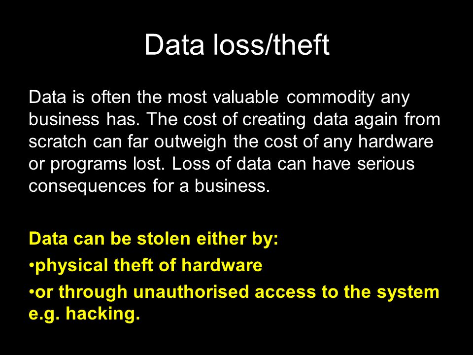 Data loss/theft Data is often the most valuable commodity any business has.